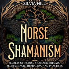 Cover image for Norse Shamanism: Secrets of Nordic Shamanic Rituals, Beliefs, Magic, Herbalism, and Practices