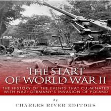 Imagen de portada para The Start of World War II: The History of the Events That Culminated With Nazi Germany's Invasion