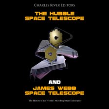 Cover image for Hubble Space Telescope and James Webb Space Telescope: The History of the World's Most Important