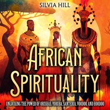 Cover image for African Spirituality: Unlocking the Power of Orishas, Yoruba, Santeria, Voodoo, and Hoodoo