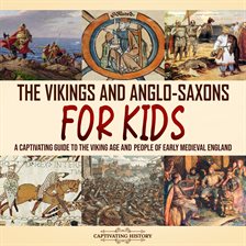 Cover image for Vikings and Anglo-Saxons for Kids: A Captivating Guide to the Viking Age and People of Early Medi