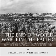 Cover image for End of World War II in the Pacific: The History of the Final Campaigns that Led to Imperial Japan