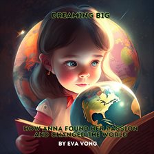 Cover image for Dreaming Big: How Anna Found Her Passion and Changed the World (5 Min. Bedtime Story)