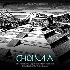 Cover image for Cholula: The History and Legacy of the Sacred City that Dates Back to the Toltec Empire