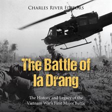 Cover image for The Battle of Ia Drang: The History and Legacy of the Vietnam War's First Major Battle