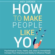 Cover image for How to Make People Like You: Psychological Tricks, Habits, and Jokes to Immediately Increase Your...