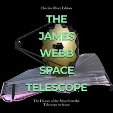 Cover image for The James Webb Space Telescope: The History of the Most Powerful Telescope in Space