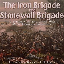 Cover image for The Iron Brigade and Stonewall Brigade: The History of the Civil War's Most Famous Brigades