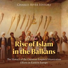 Cover image for Rise of Islam in the Balkans: The History of the Ottoman Empire's Islamization Efforts in Eastern E