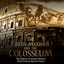 Cover image for The Circus Maximus and the Colosseum: The History of Ancient Rome's Most Famous Sports Venues