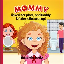 Cover image for Mommy Licked her Plate and Daddy Left the Toilet Seat Up!