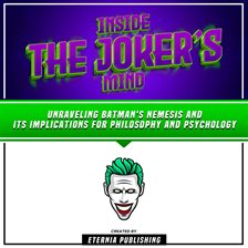 Cover image for Inside the Joker's Mind: Unraveling Batman's Nemesis and Its Implications for Philosophy and Psyc