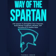Imagen de portada para Way of the Spartan Life Lessons to Strengthen Your Character, Build Mental Toughness, Mindset, Se