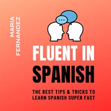Fluent in Spanish: The Best Tips & Tricks to Learn Spanish Super Fast