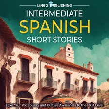Cover image for Intermediate Spanish Short Stories: Take Your Vocabulary and Culture Awareness to the Next Level