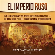 Cover image for El Imperio ruso: Una guía fascinante del tercer imperio más grande de la historia, desde Pedro el