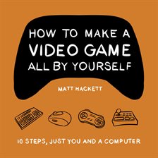 Imagen de portada para How to Make a Video Game All by Yourself