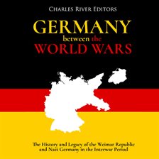 Cover image for Germany Between the World Wars: The History and Legacy of the Weimar Republic and Nazi Germany in