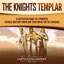 Cover image for Knights Templar: A Captivating Guide to a Powerful Catholic Military Order and Their Impact on th