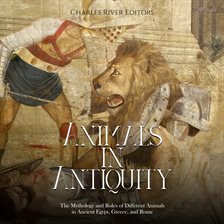 Cover image for Animals in Antiquity: The Mythology and Roles of Different Animals in Ancient Egypt, Greece, and