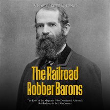 Cover image for Railroad Robber Barons: The Lives of the Magnates Who Dominated America's Rail Industry in the 19