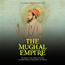 Cover image for The Mughal Empire: The History of the Modern Dynasty That Ruled Much of India Before the British