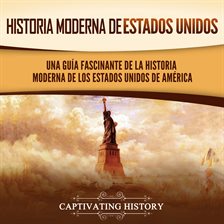 Cover image for Historia moderna de Estados Unidos: Una guía fascinante de la historia moderna de los Estados Uni