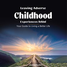 Cover image for Leaving Adverse Childhood Experiences Behind