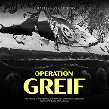 Cover image for Operation Greif: The History of the Infamous Waffen-SS Commando Operation during the Battle of th