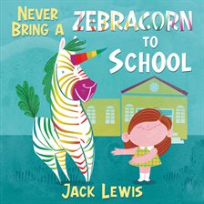 Cover image for Never Bring a Zebracorn to School