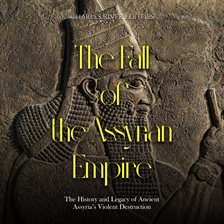 Cover image for The Fall of the Assyrian Empire: The History and Legacy of Ancient Assyria's Violent Destruction