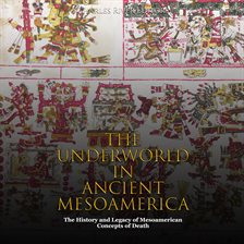 Cover image for The Underworld in Ancient Mesoamerica: The History and Legacy of Mesoamerican Concepts of Death