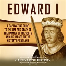 Imagen de portada para Edward I: A Captivating Guide to the Life and Death of the Hammer of the Scots and His Impact on