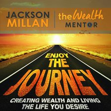Imagen de portada para Enjoy the Journey: Creating Wealth and Living the Life You Desire