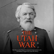 Cover image for Utah War: The History of the Federal Government's Controversial Conflict With Brigham Young and the