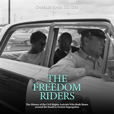 Cover image for Freedom Riders: The History of the Civil Rights Activists Who Rode Buses around the South to Protest