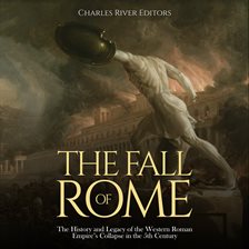 Cover image for The Fall of Rome: The History and Legacy of the Western Roman Empire's Collapse in the 5th Century