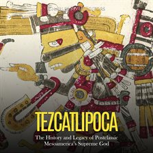 Cover image for Tezcatlipoca: The History and Legacy of Postclassic Mesoamerica's Supreme God