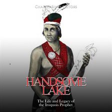 Cover image for Handsome Lake: The Life and Legacy of the Iroquois Prophet