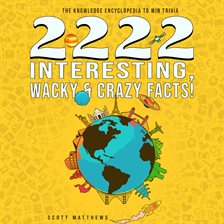Imagen de portada para 2222 Interesting, Wacky & Crazy Facts: The Knowledge Encyclopedia to Win Trivia