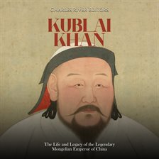 Cover image for Kublai Khan: The Life and Legacy of the Legendary Mongolian Emperor of China