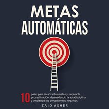 Cover image for Metas Automáticas: 10 Pasos para alcanzar tus metas y superar la procrastinación, desarrollando la