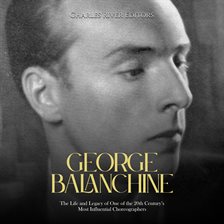 Cover image for George Balanchine: The Life and Legacy of One of the 20th Century's Most Influential Choreographers