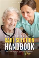 Cover image for Dementia Care Solution Handbook: Mastering Financial, Emotional, and Patient Challenges in 11 Ste