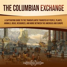 Cover image for Columbian Exchange: A Captivating Guide to the Transatlantic Transfer of People, Plants, Animals,