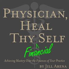 Cover image for Physician, Heal Thy Financial Self