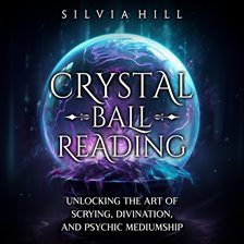 Imagen de portada para Crystal Ball Reading: Unlocking the Art of Scrying, Divination, and Psychic Mediumship