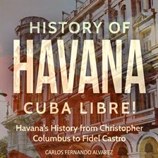 Imagen de portada para History of Havana: Cuba Libre!