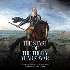 Cover image for Start of the Thirty Years' War: The History and Legacy of the Early Battles that Began the Deadly Co