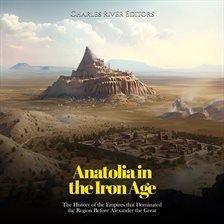 Imagen de portada para Anatolia in the Iron Age: The History of the Empires that Dominated the Region Before Alexander the